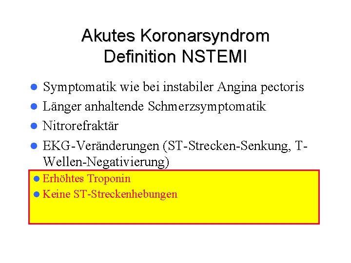 Akutes Koronarsyndrom Definition NSTEMI Symptomatik wie bei instabiler Angina pectoris l Länger anhaltende Schmerzsymptomatik