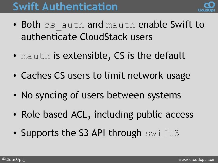 Swift Authentication • Both cs_auth and mauth enable Swift to authenticate Cloud. Stack users