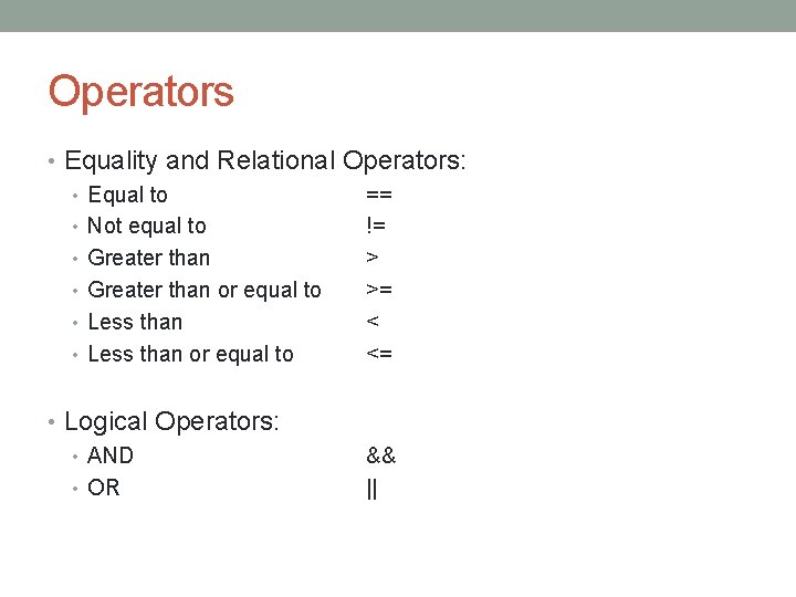 Operators • Equality and Relational Operators: • Equal to == • Not equal to