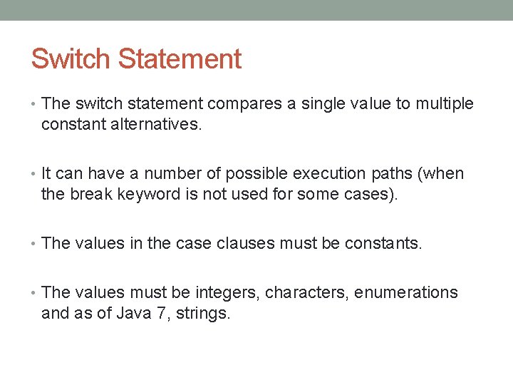 Switch Statement • The switch statement compares a single value to multiple constant alternatives.