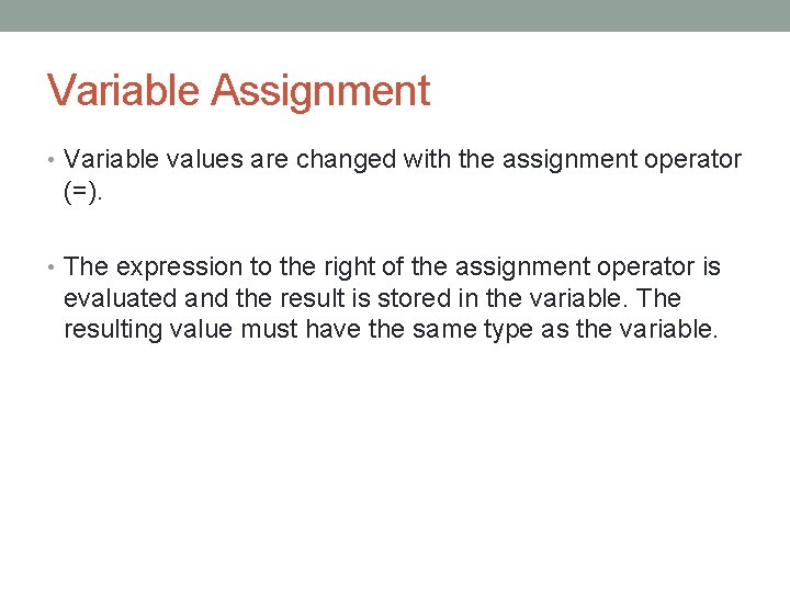 Variable Assignment • Variable values are changed with the assignment operator (=). • The