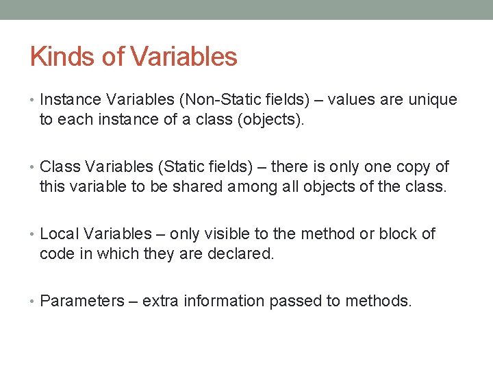 Kinds of Variables • Instance Variables (Non-Static fields) – values are unique to each