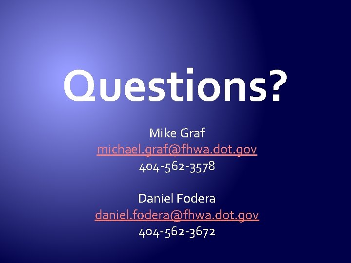 Questions? Mike Graf michael. graf@fhwa. dot. gov 404 -562 -3578 Daniel Fodera daniel. fodera@fhwa.