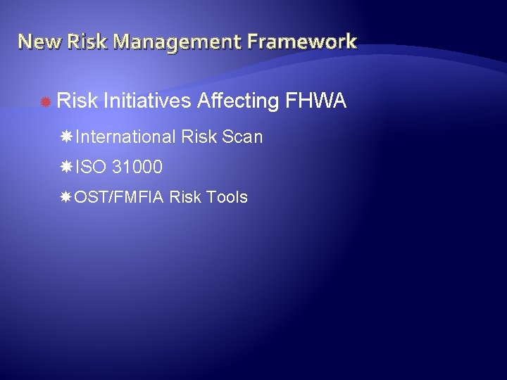 New Risk Management Framework Risk Initiatives Affecting FHWA International Risk Scan ISO 31000 OST/FMFIA