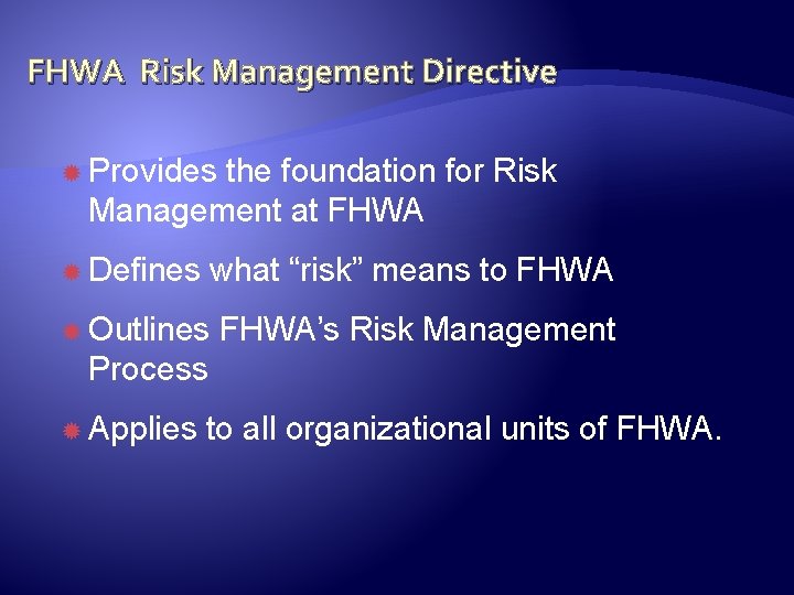 FHWA Risk Management Directive Provides the foundation for Risk Management at FHWA Defines what