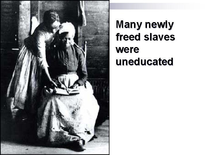 Many newly freed slaves were uneducated 