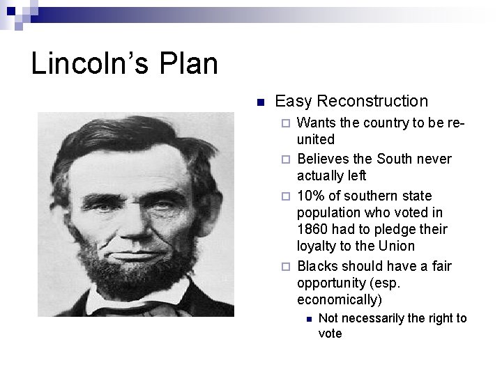 Lincoln’s Plan n Easy Reconstruction Wants the country to be reunited ¨ Believes the