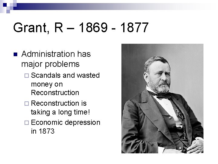 Grant, R – 1869 - 1877 n Administration has major problems ¨ Scandals and