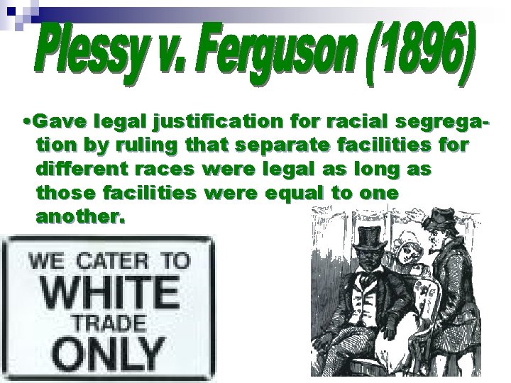  • Gave legal justification for racial segregation by ruling that separate facilities for