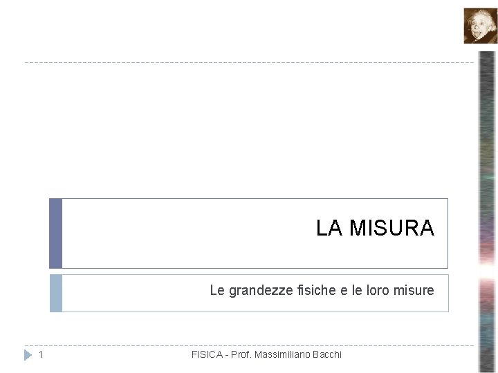 LA MISURA Le grandezze fisiche e le loro misure 1 FISICA - Prof. Massimiliano