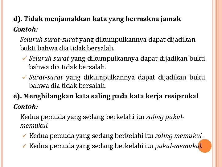 d). Tidak menjamakkan kata yang bermakna jamak Contoh: Seluruh surat-surat yang dikumpulkannya dapat dijadikan