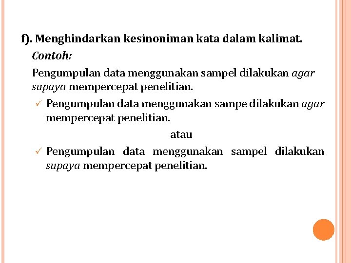 f). Menghindarkan kesinoniman kata dalam kalimat. Contoh: Pengumpulan data menggunakan sampel dilakukan agar supaya f). Menghindarkan kesinoniman kata dalam kalimat. Contoh: Pengumpulan data menggunakan sampel dilakukan agar supaya