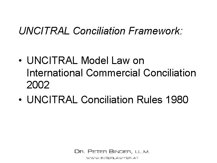 UNCITRAL Conciliation Framework: • UNCITRAL Model Law on International Commercial Conciliation 2002 • UNCITRAL