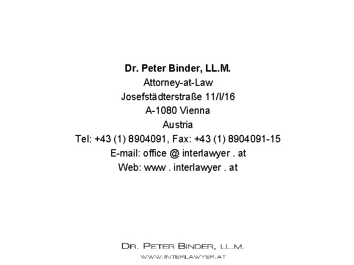 Dr. Peter Binder, LL. M. Attorney-at-Law Josefstädterstraße 11/I/16 A-1080 Vienna Austria Tel: +43 (1)
