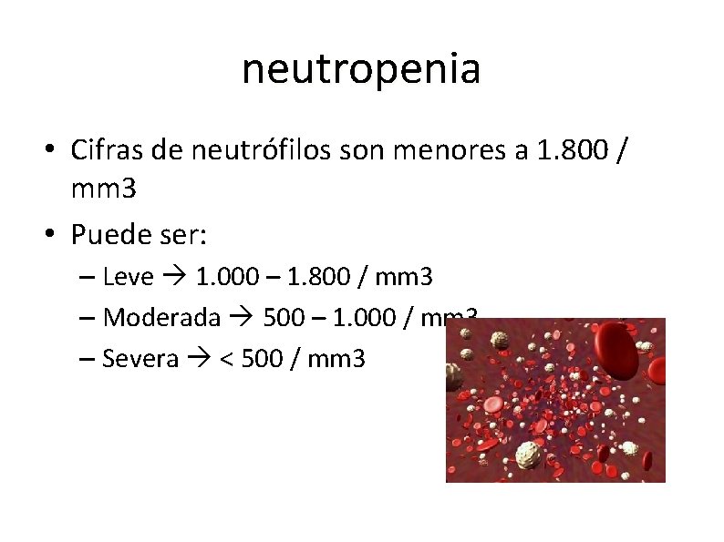 neutropenia • Cifras de neutrófilos son menores a 1. 800 / mm 3 •