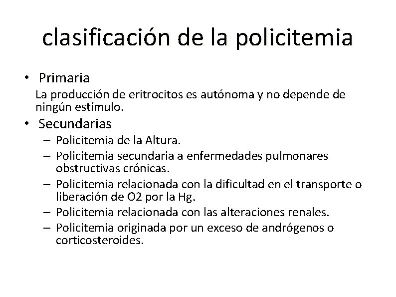 clasificación de la policitemia • Primaria La producción de eritrocitos es autónoma y no