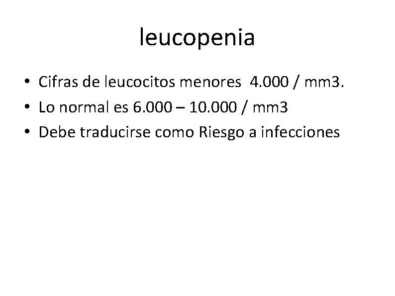 leucopenia • Cifras de leucocitos menores 4. 000 / mm 3. • Lo normal
