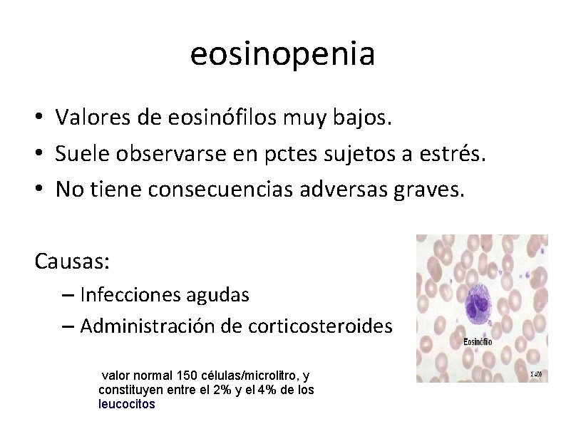 eosinopenia • Valores de eosinófilos muy bajos. • Suele observarse en pctes sujetos a