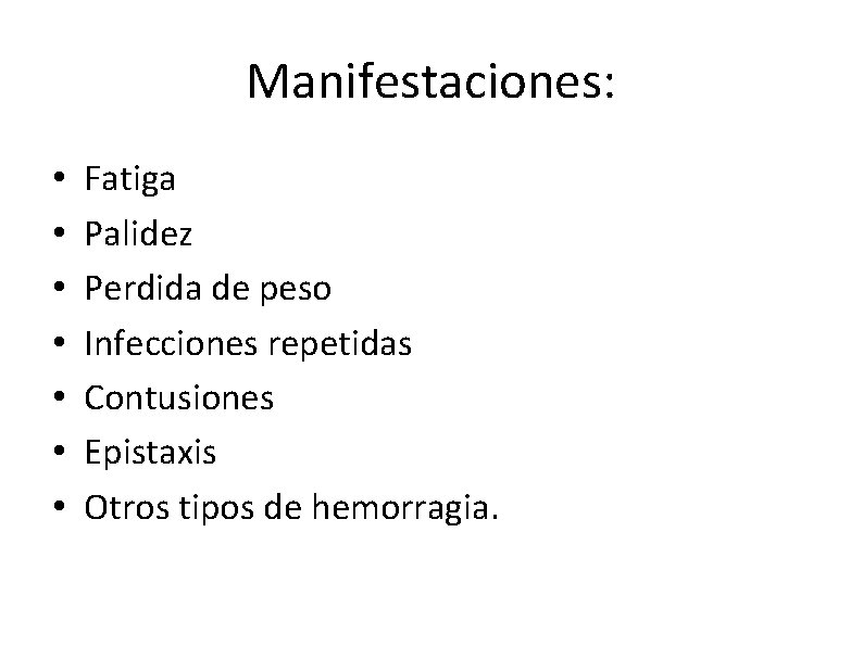 Manifestaciones: • • Fatiga Palidez Perdida de peso Infecciones repetidas Contusiones Epistaxis Otros tipos