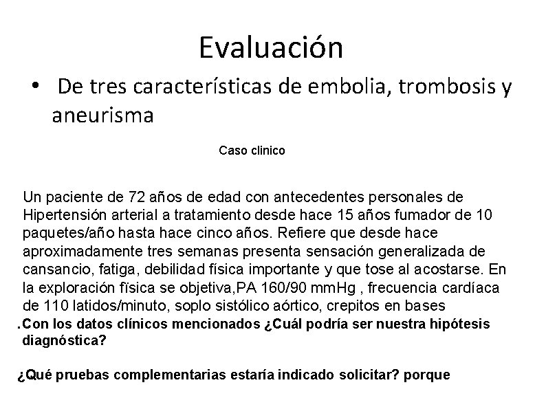 Evaluación • De tres características de embolia, trombosis y aneurisma Caso clinico Un paciente