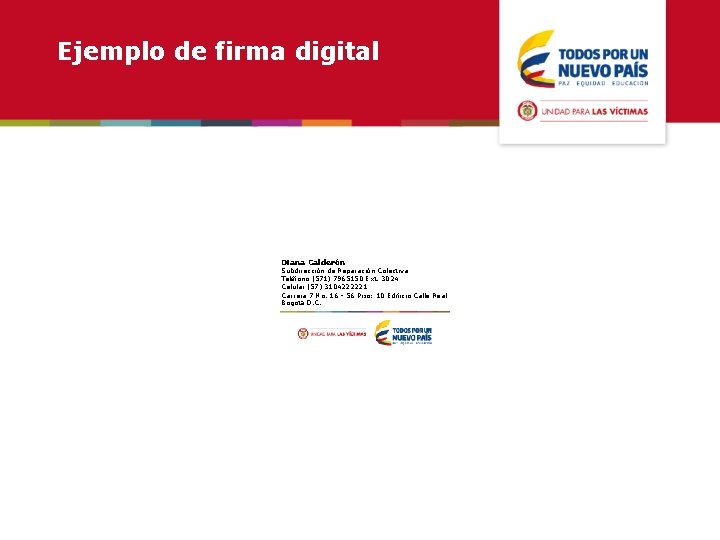 Ejemplo de firma digital Diana Calderón Subdirección de Reparación Colectiva Teléfono (571) 7965150 Ext.