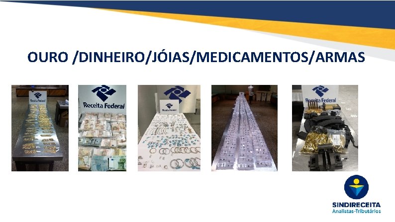 OURO /DINHEIRO/JÓIAS/MEDICAMENTOS/ARMAS 