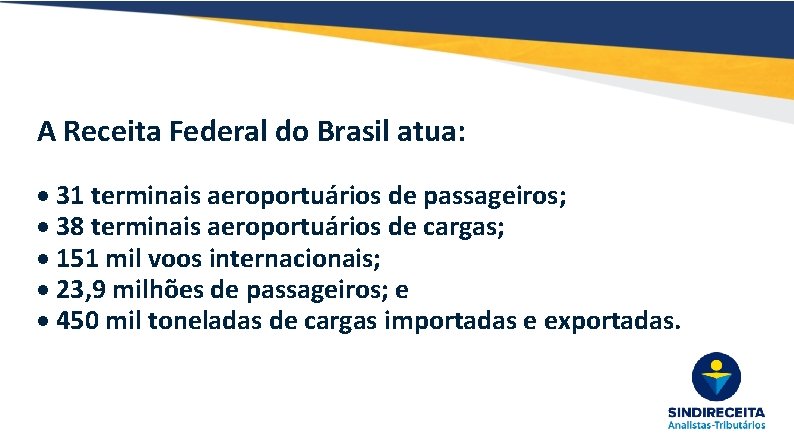 A Receita Federal do Brasil atua: 31 terminais aeroportuários de passageiros; 38 terminais aeroportuários