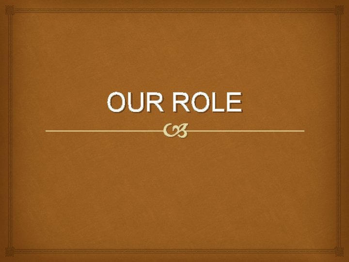 OUR ROLE 