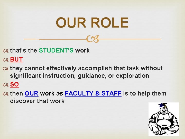 OUR ROLE that's the STUDENT'S work BUT they cannot effectively accomplish that task without