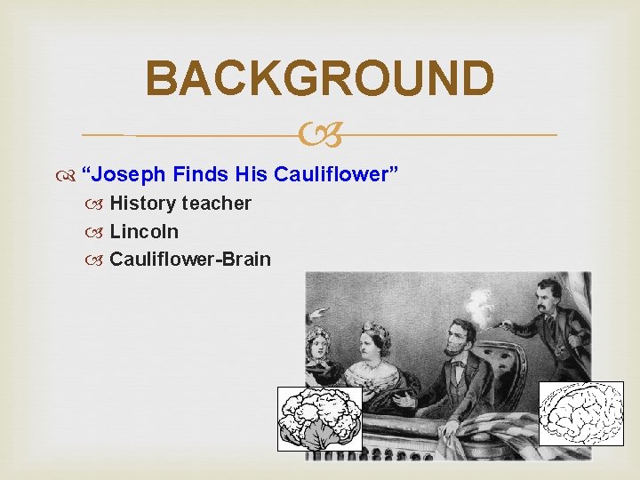 BACKGROUND “Joseph Finds His Cauliflower” History teacher Lincoln Cauliflower-Brain 