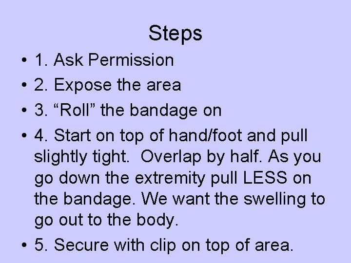 Steps • • 1. Ask Permission 2. Expose the area 3. “Roll” the bandage