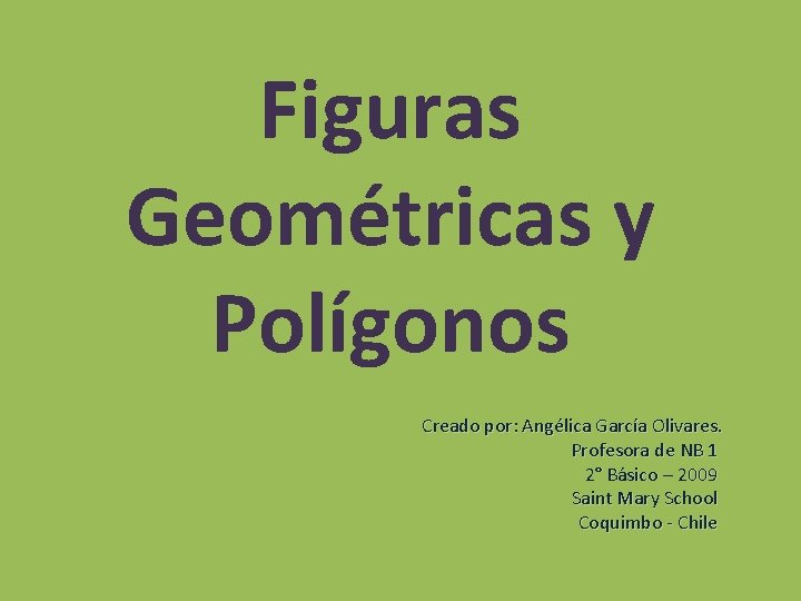 Figuras Geométricas y Polígonos Creado por: Angélica García Olivares. Profesora de NB 1 2°