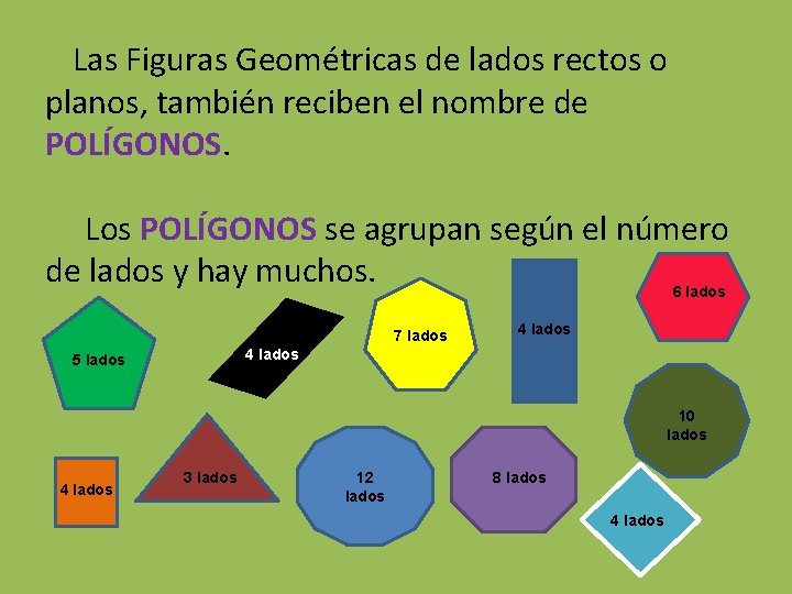 Las Figuras Geométricas de lados rectos o planos, también reciben el nombre de POLÍGONOS.