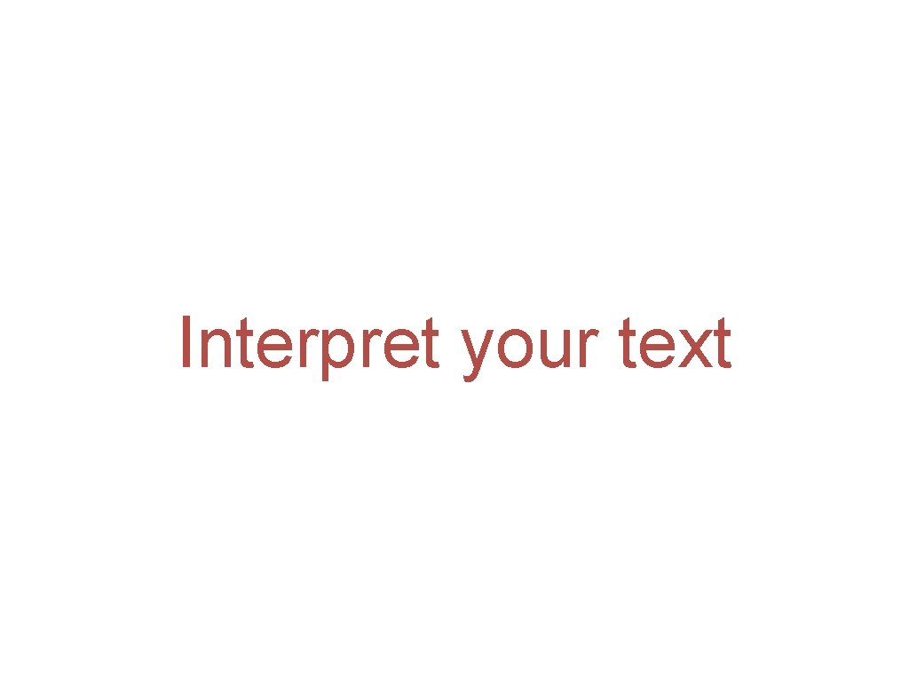Interpret your text 