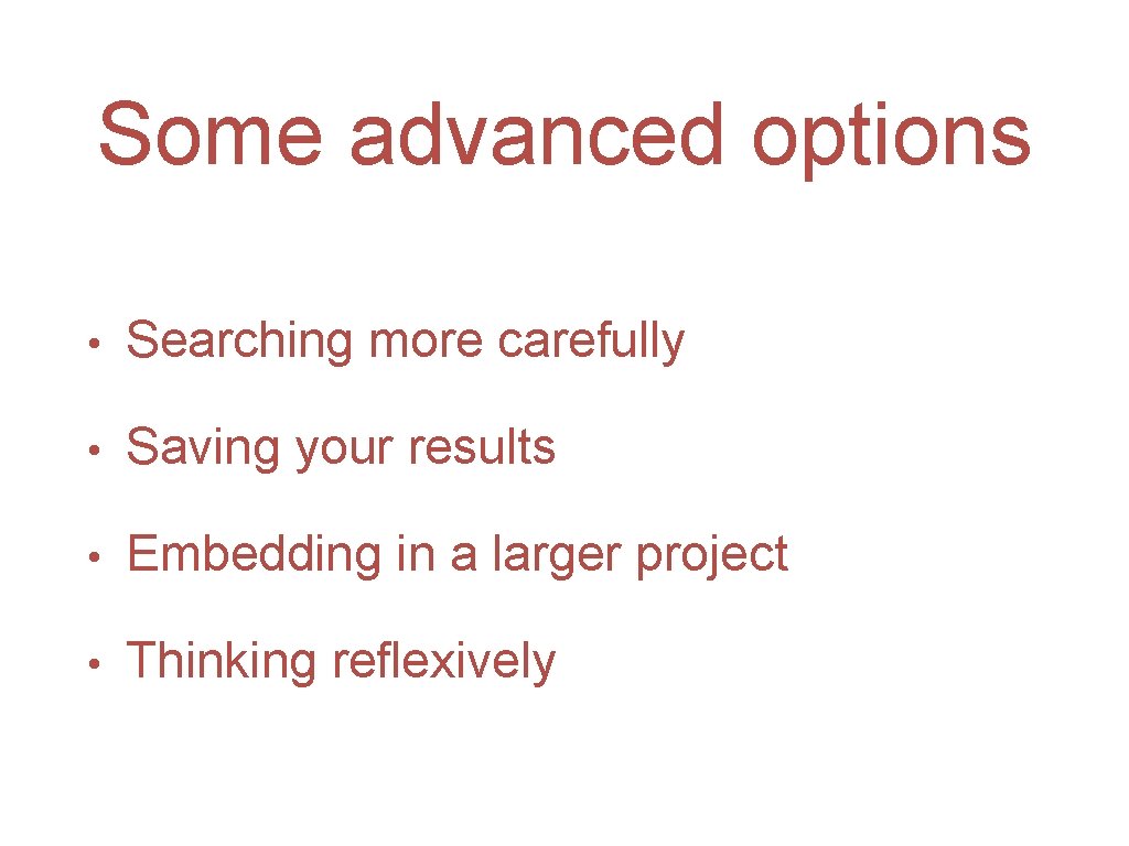 Some advanced options • Searching more carefully • Saving your results • Embedding in