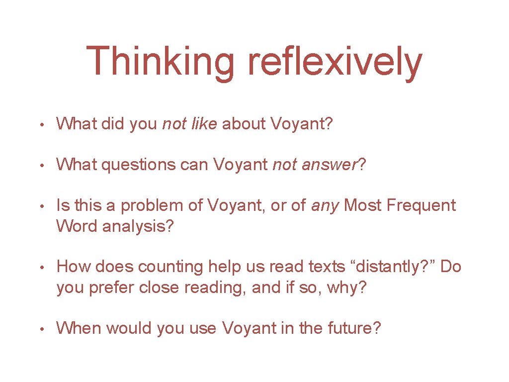 Thinking reflexively • What did you not like about Voyant? • What questions can