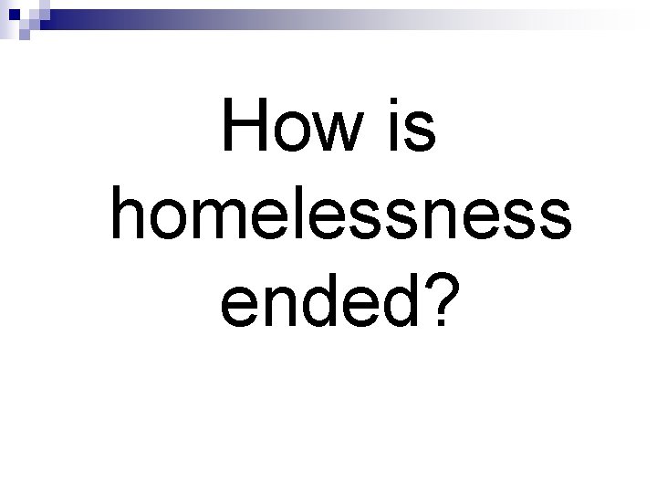 How is homelessness ended? 