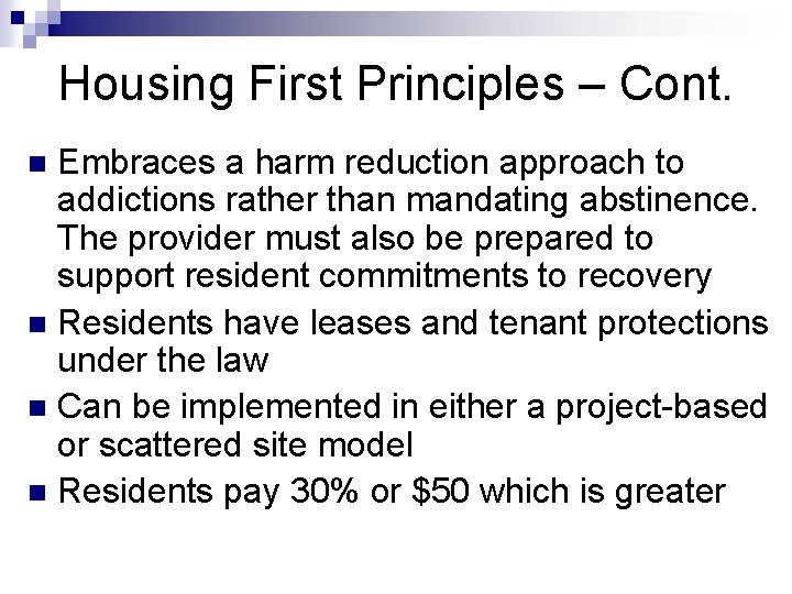 Housing First Principles – Cont. Embraces a harm reduction approach to addictions rather than