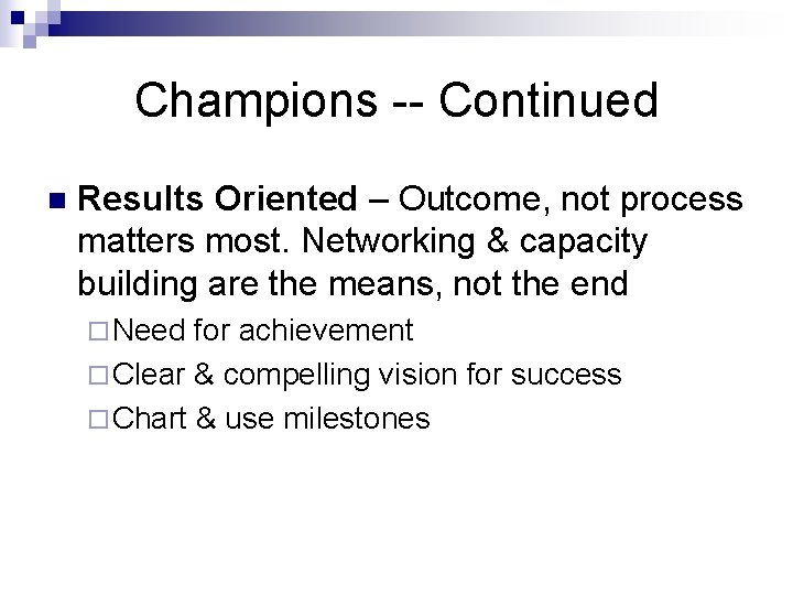 Champions -- Continued n Results Oriented – Outcome, not process matters most. Networking &