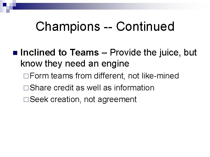 Champions -- Continued n Inclined to Teams – Provide the juice, but know they