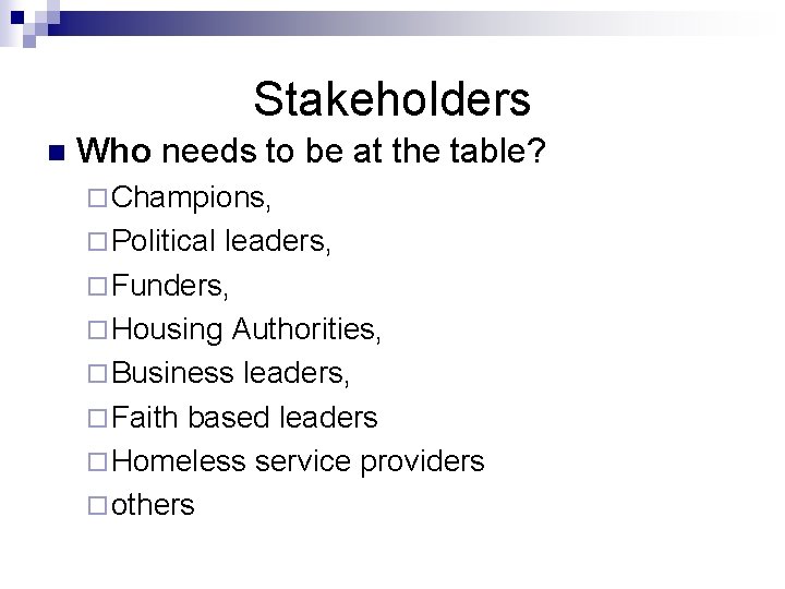 Stakeholders n Who needs to be at the table? ¨ Champions, ¨ Political leaders,