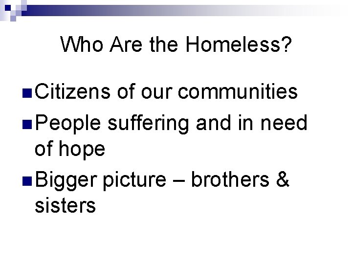 Who Are the Homeless? n Citizens of our communities n People suffering and in