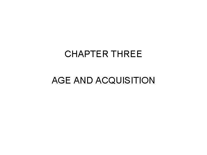CHAPTER THREE AGE AND ACQUISITION 