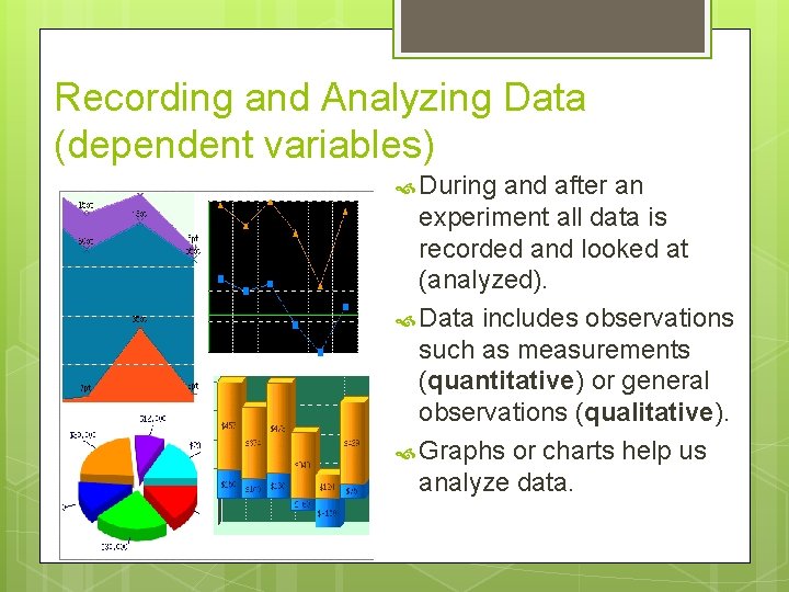 Recording and Analyzing Data (dependent variables) During and after an experiment all data is