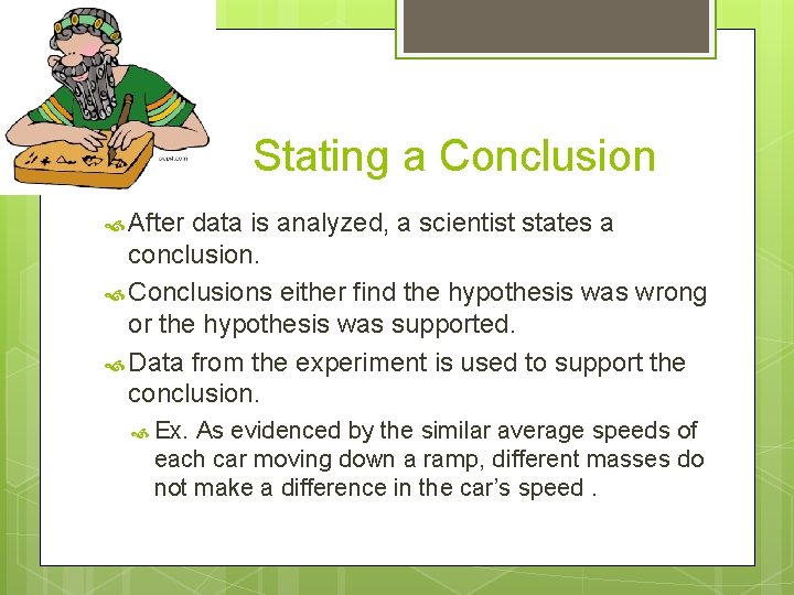 Stating a Conclusion After data is analyzed, a scientist states a conclusion. Conclusions either