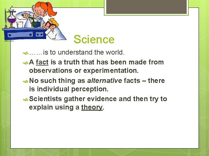 Science ……is to understand the world. A fact is a truth that has been