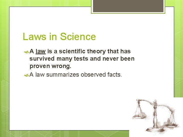 Laws in Science A law is a scientific theory that has survived many tests