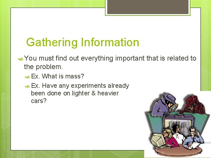 Gathering Information You must find out everything important that is related to the problem.