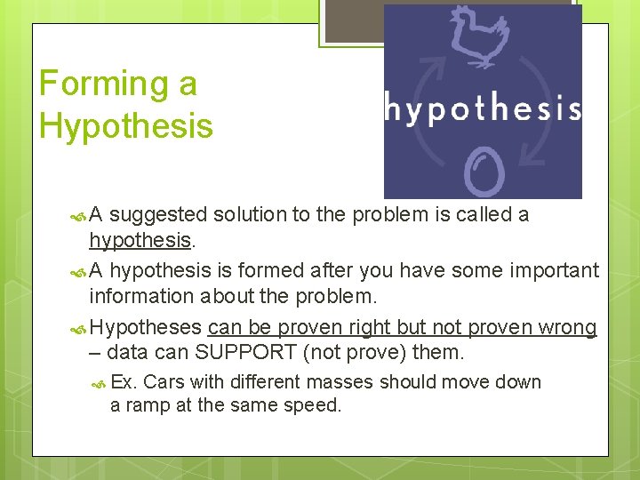 Forming a Hypothesis A suggested solution to the problem is called a hypothesis. A
