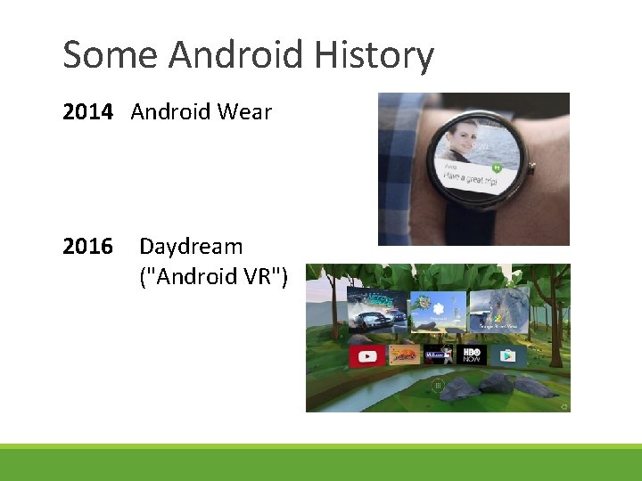 Some Android History 2014 Android Wear 2016 Daydream ("Android VR") Some Android History 2014 Android Wear 2016 Daydream ("Android VR")